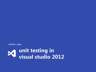 what’s new

        unit testing in
        visual studio 2012
 