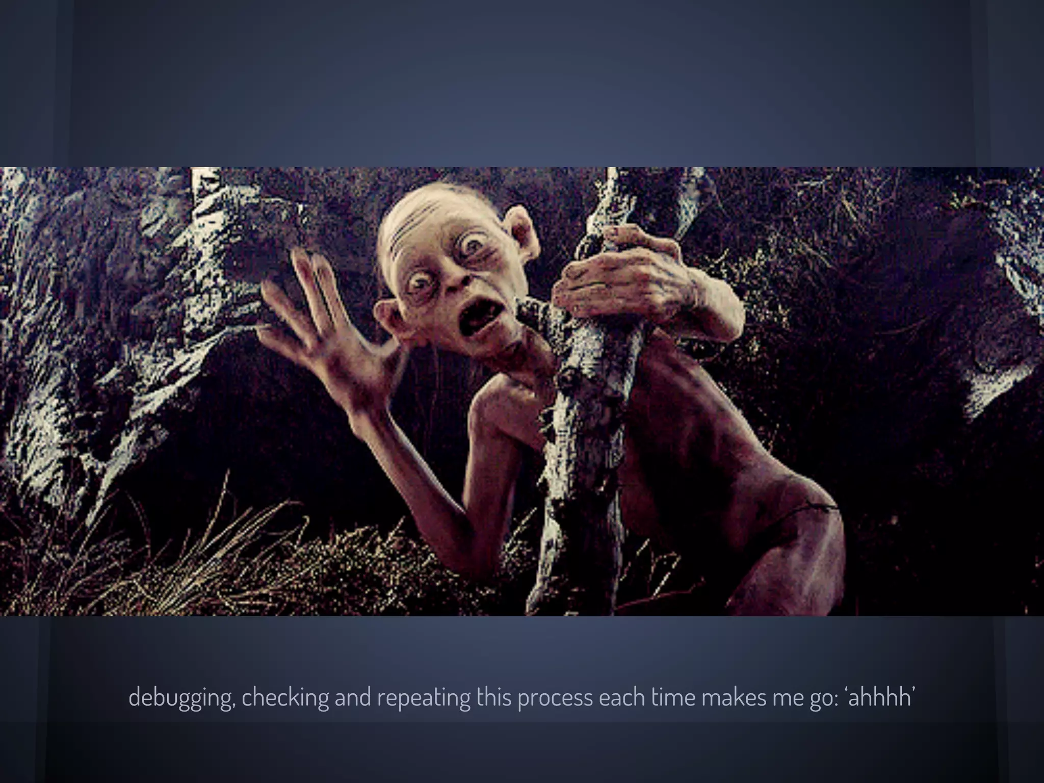 Automating The Debug Process
1. Add some “watches”
2. Add some “truthy” watches
3. Refresh
4. Try some other input
5. Repeat the “clicks”, “enter”, “keys” in
input
6. Refresh...
 