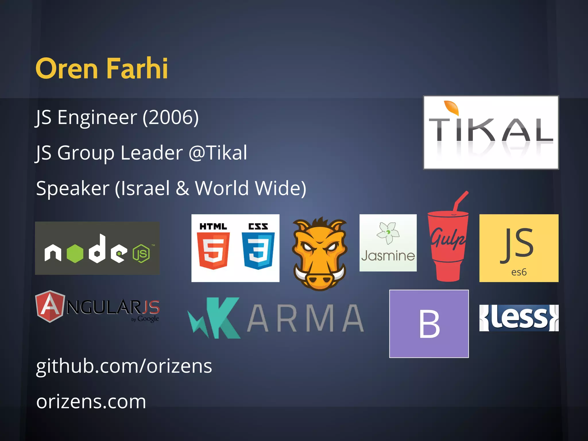 Oren Farhi
JS Engineer (2006)
JS Group Leader @Tikal
Speaker (Israel & World Wide)
github.com/orizens
orizens.com
JSes6
B
 