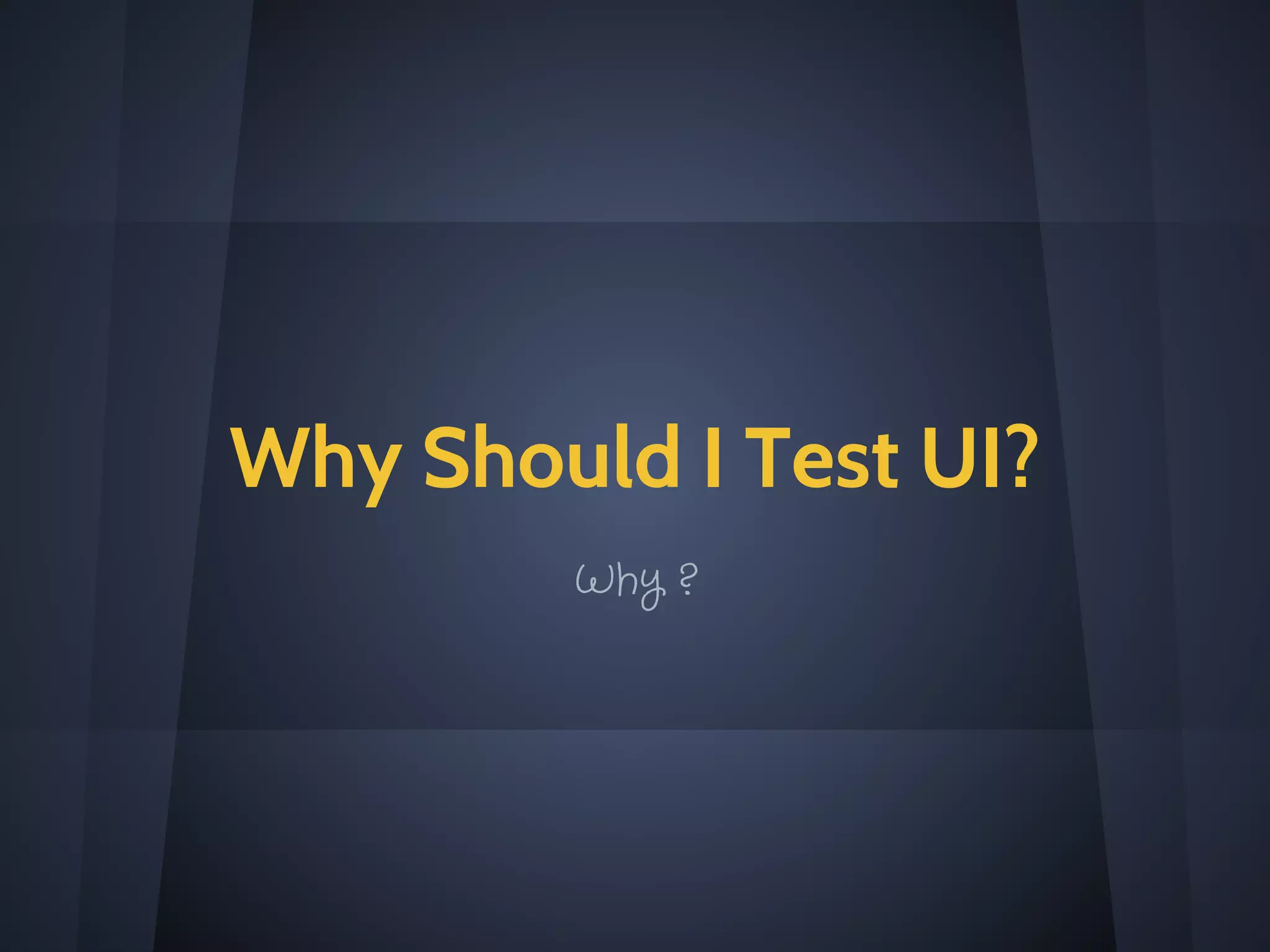 UI Testing - Who Should Give a $#%&?
developer product end user qa / testers
 