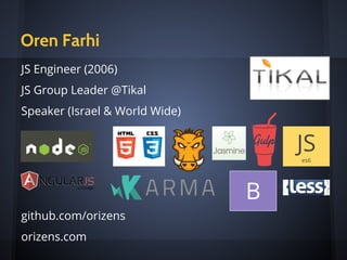 Oren Farhi
JS Engineer (2006)
JS Group Leader @Tikal
Speaker (Israel & World Wide)
github.com/orizens
orizens.com
JSes6
B
 