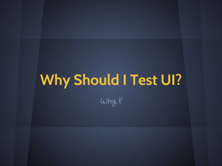 UI Testing - Who Should Give a $#%&?
developer product end user qa / testers
 