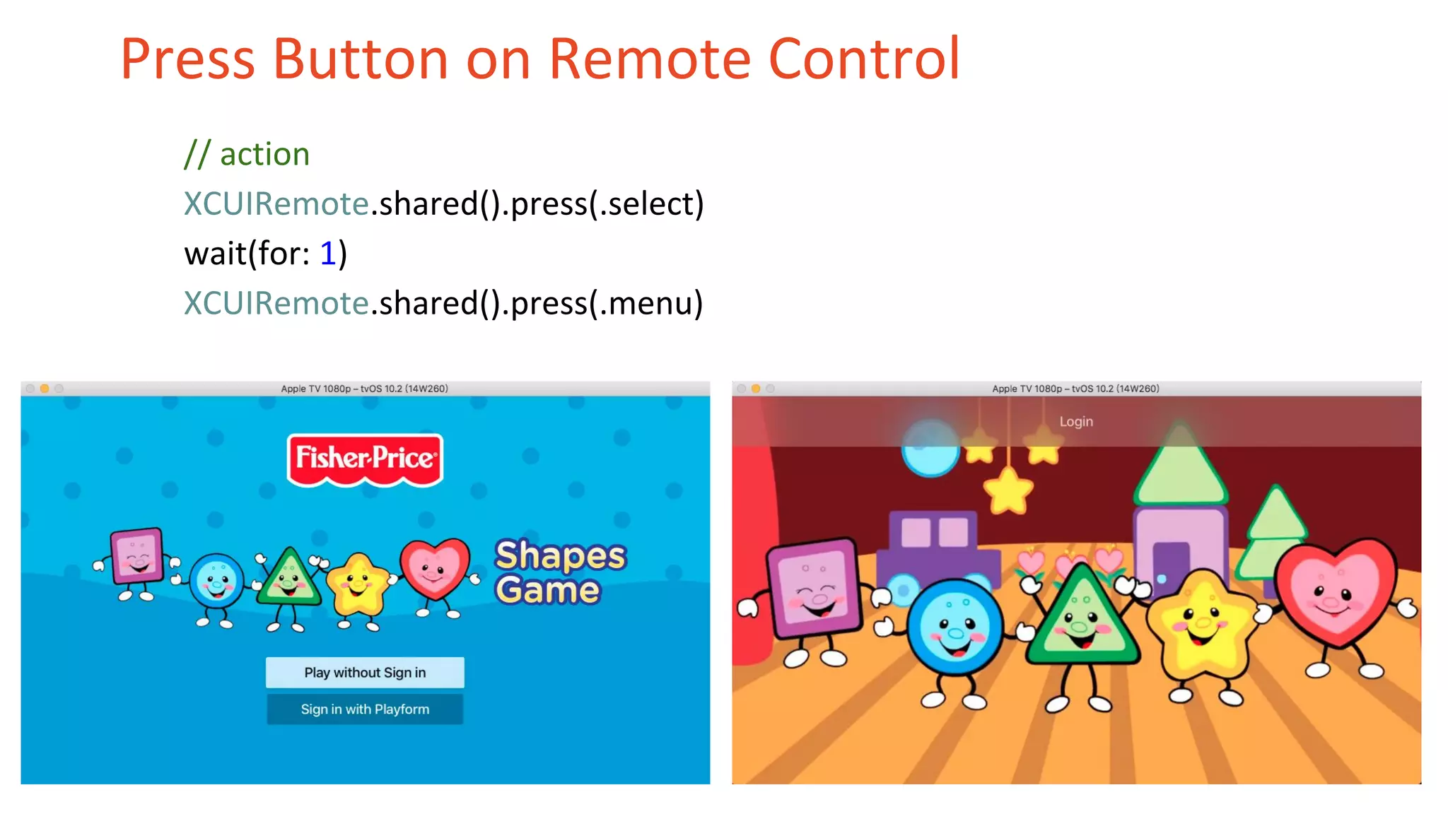 Press Button on Remote Control
// action
XCUIRemote.shared().press(.select)
wait(for: 1)
XCUIRemote.shared().press(.menu)
 
