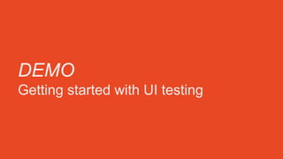 DEMO
Getting started with UI testing
 