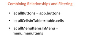 Combining Relationships and Filtering
• let allButtons = app.buttons
• let allCellsInTable = table.cells
• let allMenuItemsInMenu =
menu.menuItems
 