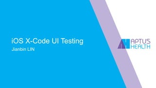 iOS X-Code UI Testing
Jianbin LIN
 