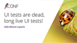 UI tests are dead,
long live UI tests!
Aida Manna Loyarte
 