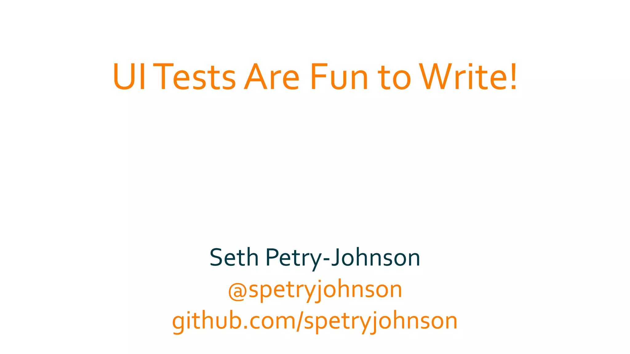 UITests Are Fun toWrite!
Seth Petry-Johnson
@spetryjohnson
github.com/spetryjohnson
 