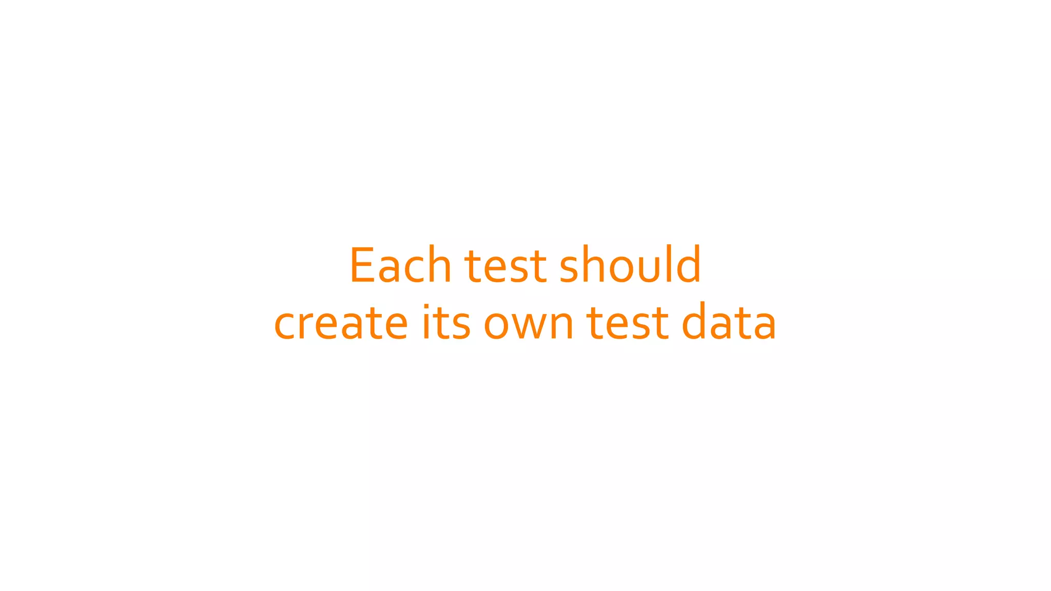 Each test should
create its own test data
 
