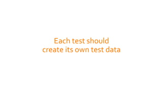 Each test should
create its own test data
 