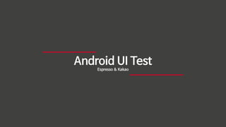Android UI Test
Espresso & Kakao
 