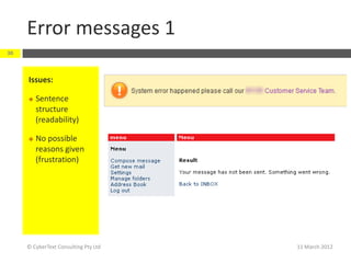 Error messages 1
30



     Issues:

        Sentence
         structure
         (readability)

        No possible
         reasons given
         (frustration)




     © CyberText Consulting Pty Ltd   11 March 2012
 