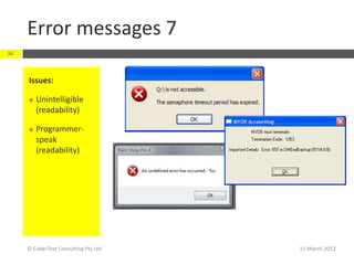 Error messages 7
36



     Issues:

        Unintelligible
         (readability)

        Programmer-
         speak
         (readability)




     © CyberText Consulting Pty Ltd   11 March 2012
 