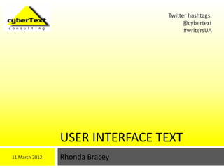 Twitter hashtags:
                                     @cybertext
                                      #writersUA




                USER INTERFACE TEXT
11 March 2012   Rhonda Bracey
 