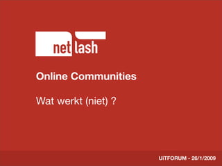 Online Communities
       Titel tekst

Wat werkt (niet) ?
       Beschrijving slide




                            UiTFORUM - 26/1/2009
 