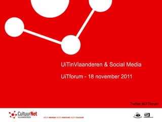 UiTinVlaanderen & Social Media

UiTforum - 18 november 2011



                          Twitter #UiTforum


                          Twitter #UiTforum
 