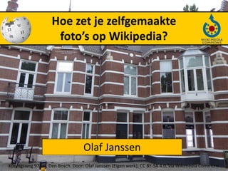 Hoe zet je zelfgemaakte
foto’s op Wikipedia?
Olaf Janssen
Koningsweg 97-99, Den Bosch. Door: Olaf Janssen (Eigen werk), CC BY-SA 4.0, via Wikimedia Commons
 