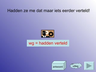 Hadden ze me dat maar iets eerder verteld! uitleg antwoord wg = hadden verteld 