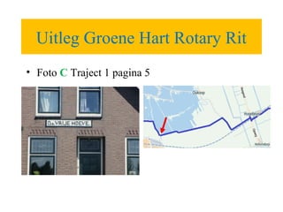 Uitleg Groene Hart Rotary Rit
• Foto C Traject 1 pagina 5
 