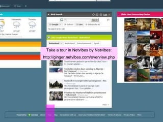 Take a tour in Netvibes by Netvibes: http://ginger.netvibes.com/overview.php 