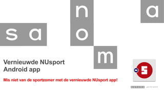 Vernieuwde NUsport
Android app
Mis niet van de sportzomer met de vernieuwde NUsport app!
 