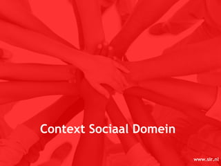 Context Sociaal Domein
www.sir.nl
Uitleg Transitie Sociaal Domein
 