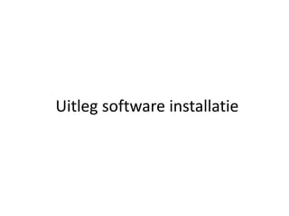 Uitleg software installatie
 