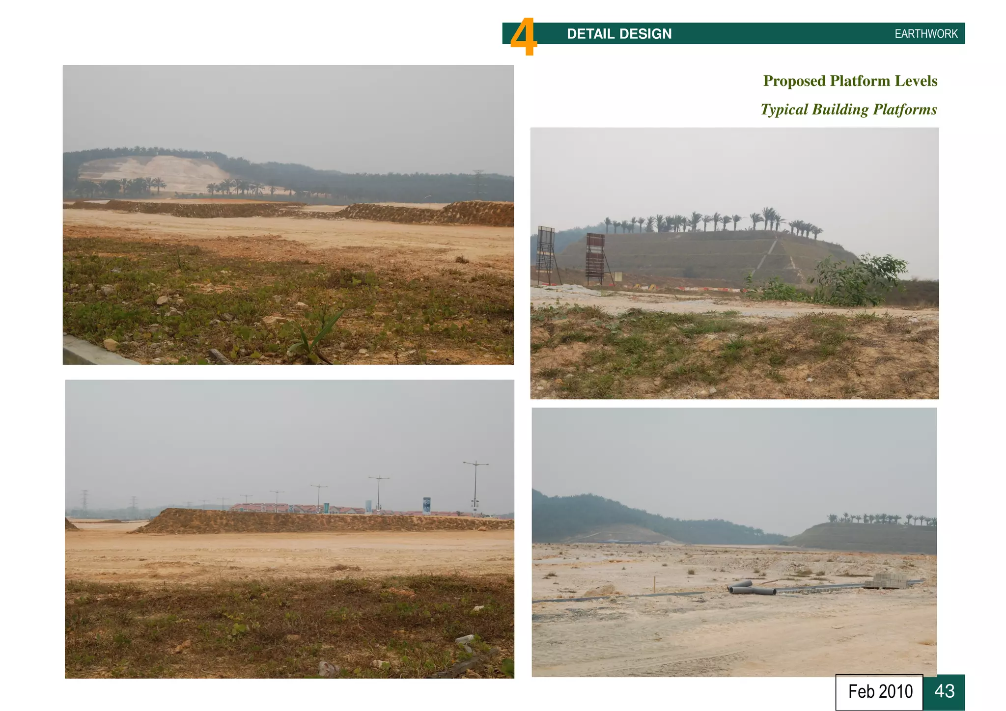 4   DETAIL DESIGN                      EARTHWORK



                    Proposed Platform Levels
                    Typical Building Platforms




                                Feb 2010     43
 