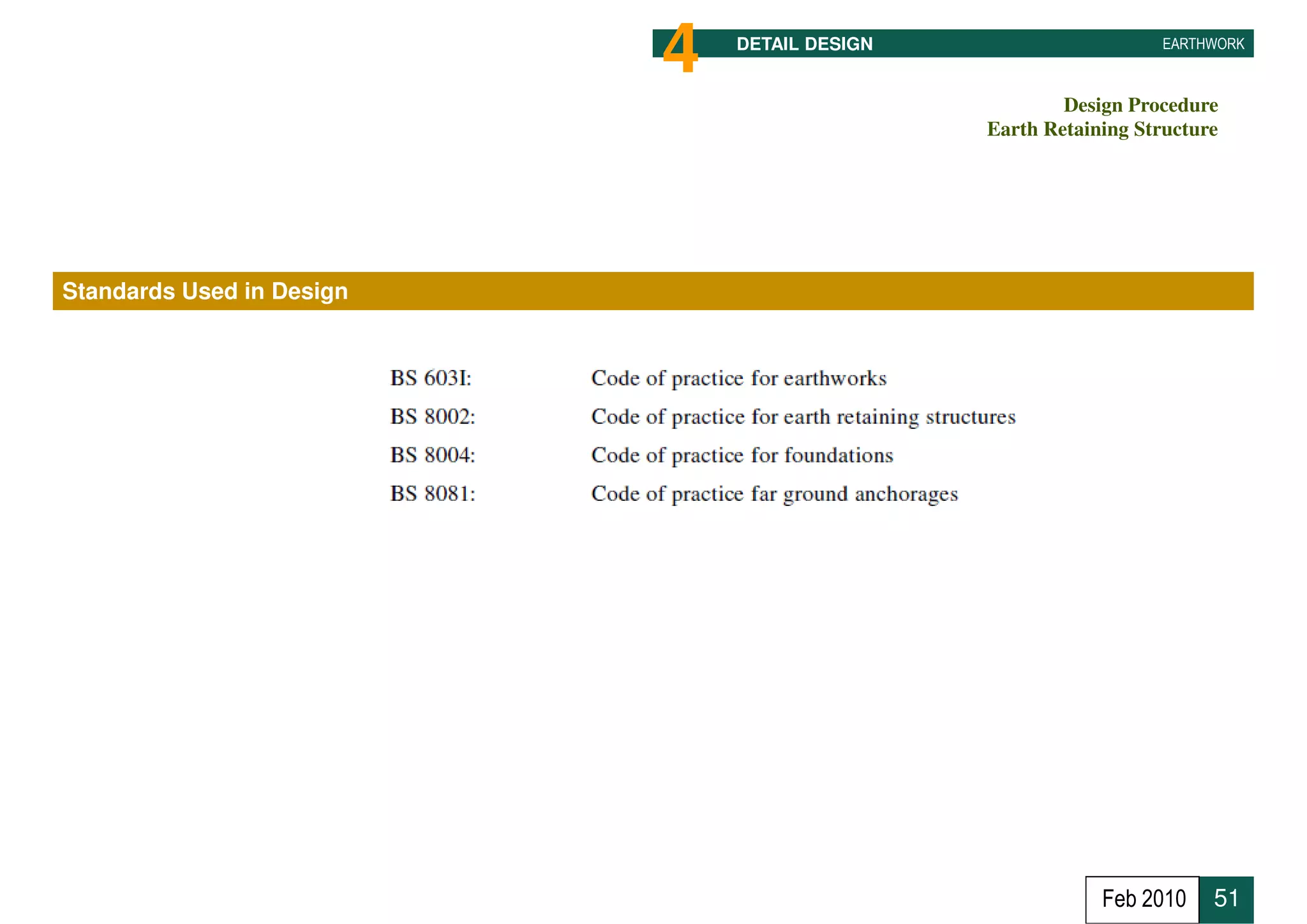 4   DETAIL DESIGN                     EARTHWORK



                                                       Design Procedure
                                               Earth Retaining Structure




Standards Used in Design




                                                           Feb 2010    51
 