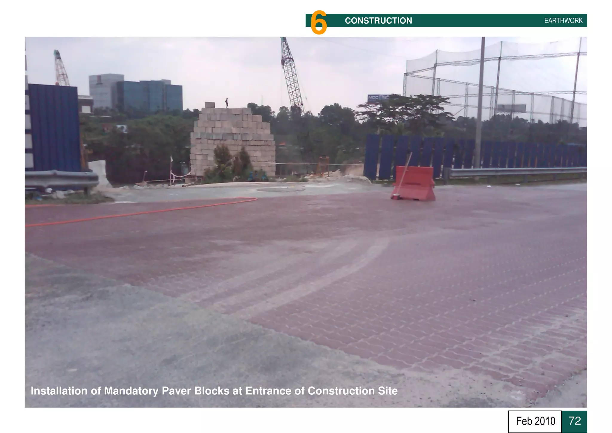 6      CONSTRUCTION        EARTHWORK




Installation of Mandatory Paver Blocks at Entrance of Construction Site

                                                                           Feb 2010   72
 