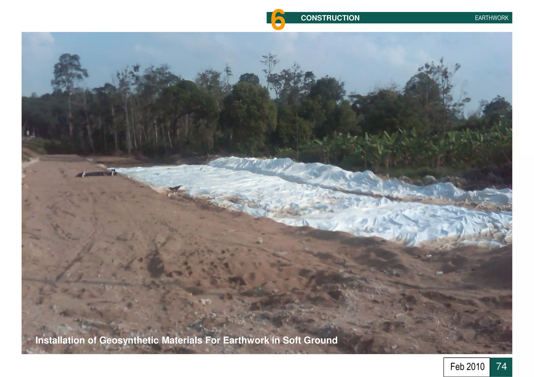 6     CONSTRUCTION        EARTHWORK




Installation of Geosynthetic Materials For Earthwork in Soft Ground

                                                                         Feb 2010   74
 