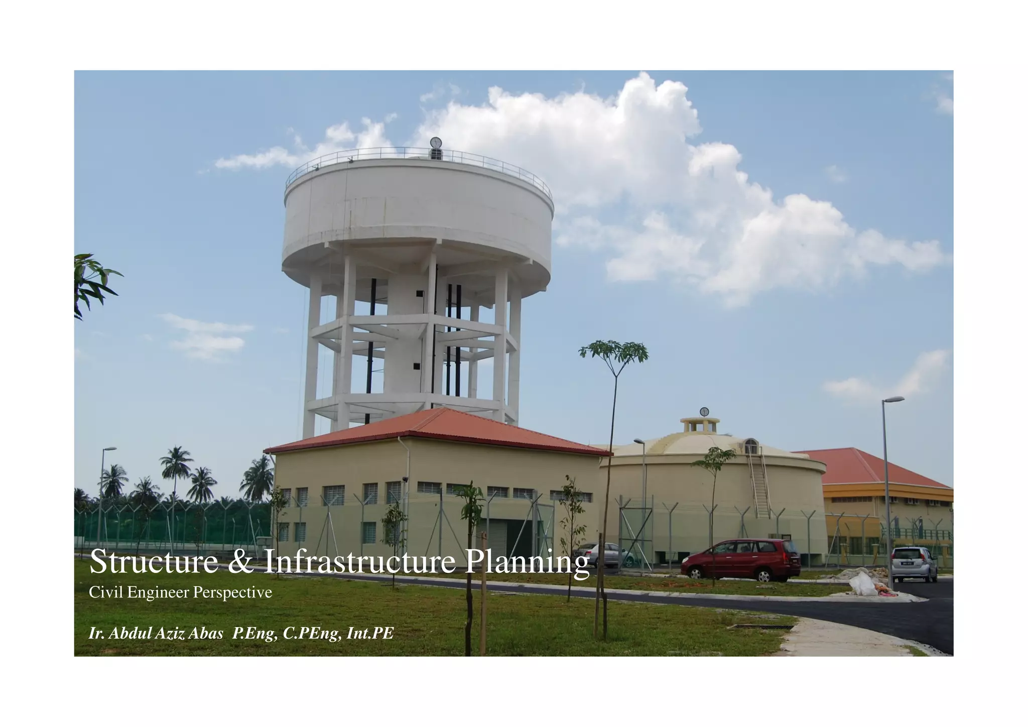Structure & Infrastructure Planning
Civil Engineer Perspective

Ir. Abdul Aziz Abas P.Eng, C.PEng, Int.PE
 