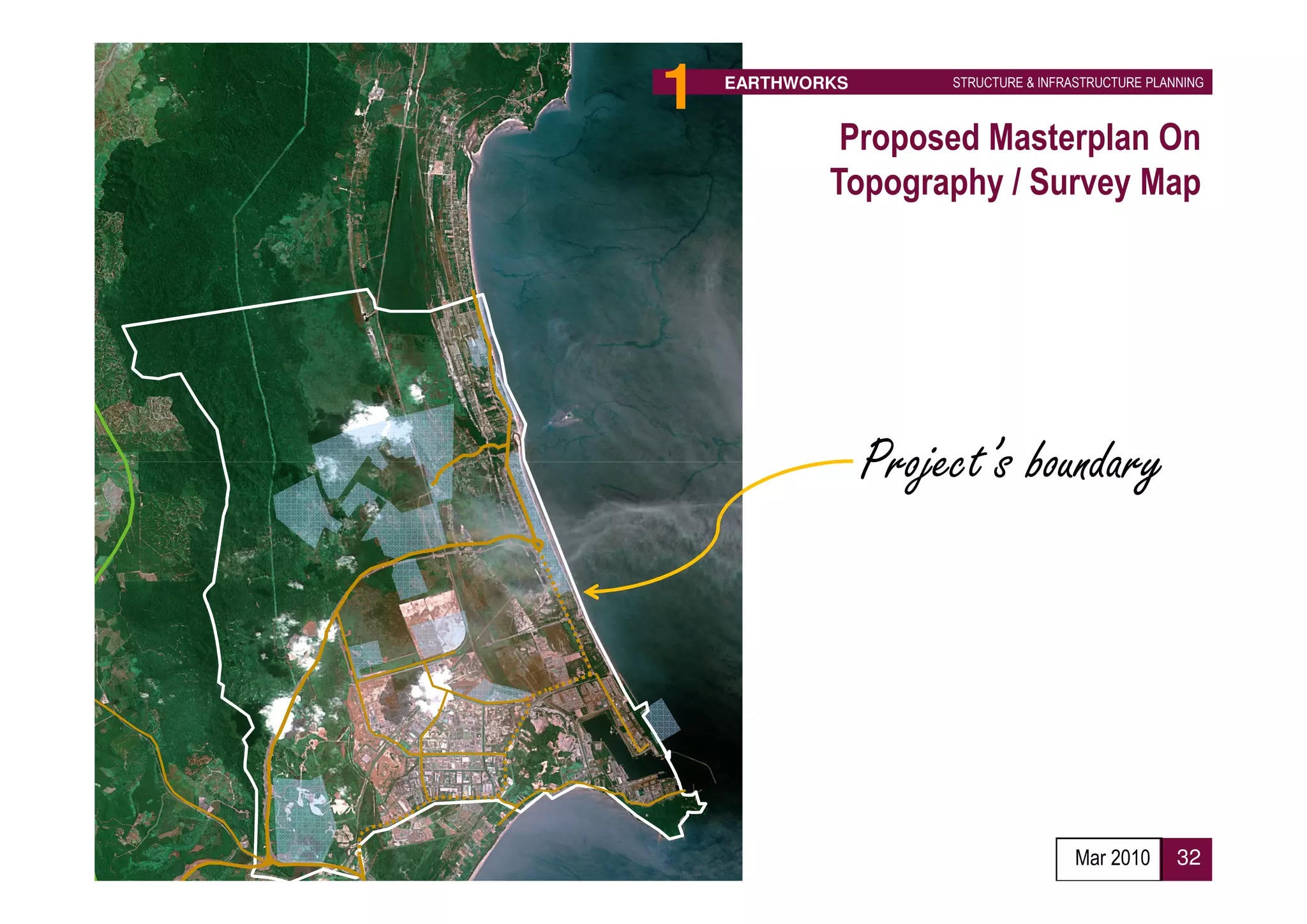 1   EARTHWORKS        STRUCTURE & INFRASTRUCTURE PLANNING



             Proposed Masterplan On
            Topography / Survey Map




                 Project’s boundary




                                       Mar 2010      32
 
