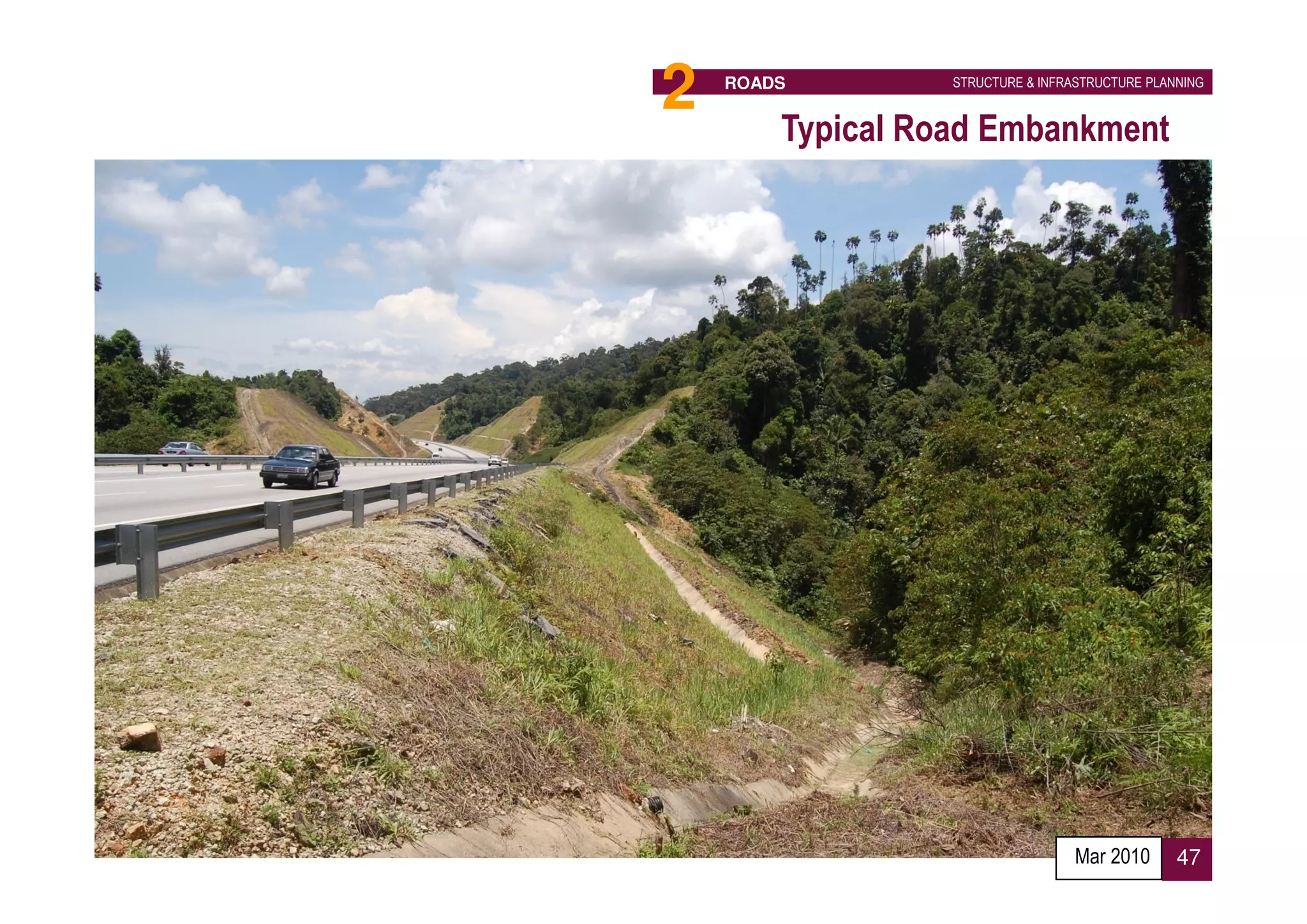 2   ROADS               STRUCTURE & INFRASTRUCTURE PLANNING


        Typical Road Embankment




        Note: Dotted line denotes road upgrading
                                      Mar 2010 47
 