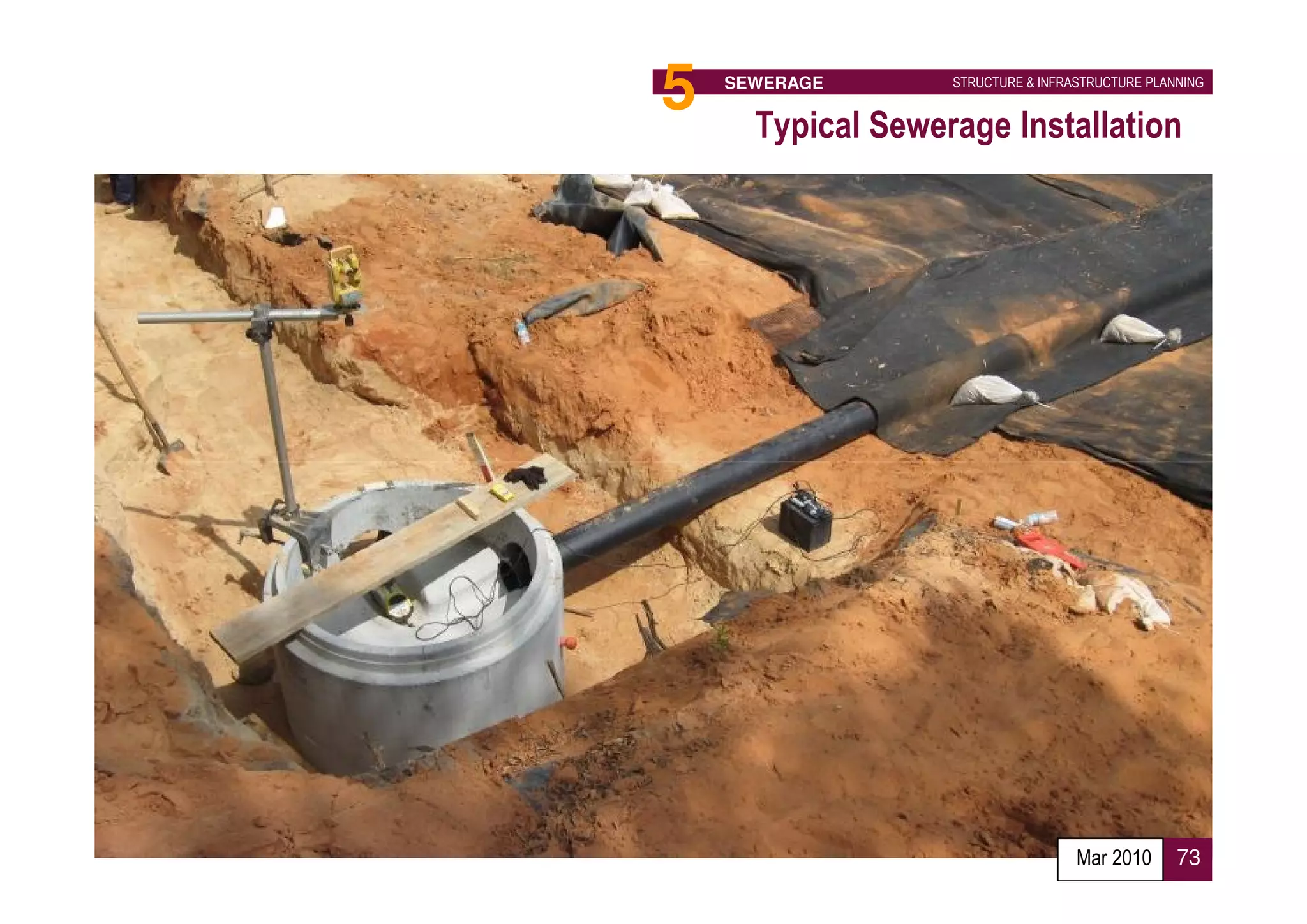 5   SEWERAGE       STRUCTURE & INFRASTRUCTURE PLANNING


      Typical Sewerage Installation




                                    Mar 2010      73
 
