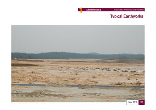 1   EARTHWORKS          STRUCTURE & INFRASTRUCTURE PLANNING



                     Typical Earthworks




           Proposed Implementation Agency :
           Developer

                                         Mar 2010      37
 