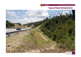 2   ROADS               STRUCTURE & INFRASTRUCTURE PLANNING


        Typical Road Embankment




        Note: Dotted line denotes road upgrading
                                      Mar 2010 47
 