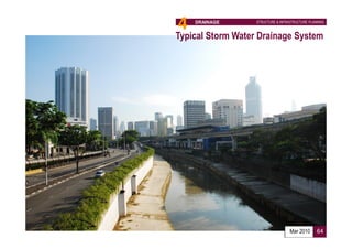 4   DRAINAGE       STRUCTURE & INFRASTRUCTURE PLANNING



Typical Storm Water Drainage System




                                    Mar 2010      64
 