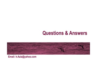 Questions & Answers



Email: Ir.Aziz@yahoo.com
                            July 2009       96
 