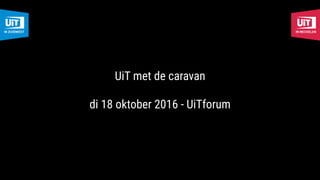 UiT met de caravan
di 18 oktober 2016 - UiTforum
 