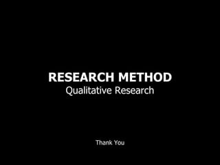 RESEARCH METHOD
  Qualitative Research




        Thank You
 