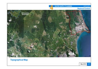 4   WATER SUPPLY PLANNING                    WATER SUPPLY

                                                         Regional Context

          IMPOUNDING
           RESERVOIR




                                                      PROJECT
                                                        SITE




                                            Kuantan




Topographical Map
                                                                Mar 2010    27
 