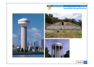 9   WATER STORAGE                      WATER SUPPLY

                Typical Water Storage Structures




                                   Mar 2010    54
 