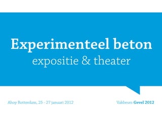 Experimenteel beton
             expositie & theater


Ahoy Rotterdam, 25 - 27 januari 2012   Vakbeurs Gevel 2012
 