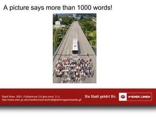 Stadt Wien, 2001, Fußabdruck 3,9 gha (mod. 3,1)
http://www.wien.gv.at/umweltschutz/nachhaltigkeit/images/staedte.gif
A picture says more than 1000 words!
 