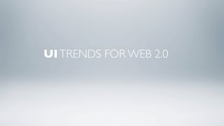 UI TRENDS FOR WEB 2.0
 