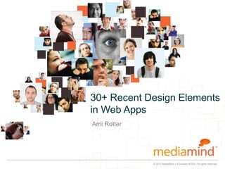 30+ Recent Design Elements
in Web Apps
Ami Rotter




             © 2012 MediaMind | A Division of DG | All rights reserved
 