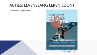 ACTIES: LEVENSLANG LEREN LOONT
Zilverbeurs organiseren
 