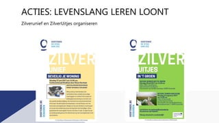 ACTIES: LEVENSLANG LEREN LOONT
Zilverunief en ZilverUitjes organiseren
 