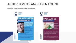 ACTIES: LEVENSLANG LEREN LOONT
Handige Harry’s en Handige Henriettes
 